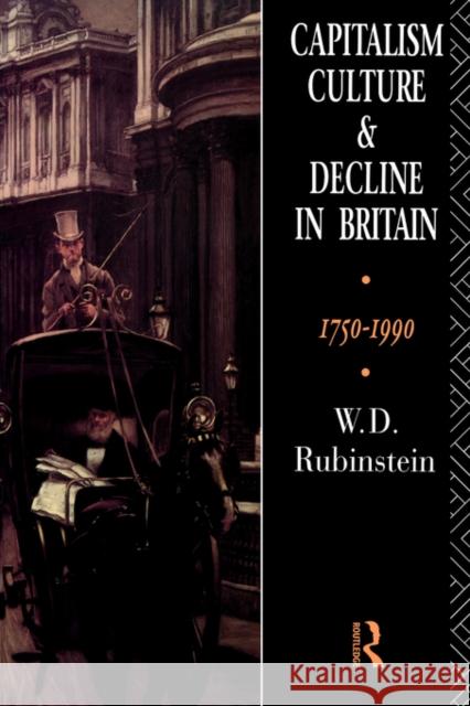 Capitalism, Culture and Decline in Britain: 1750 -1990 Rubinstein, W. D. 9780415037198 Routledge