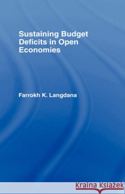 Sustaining Domestic Budget Deficits in Open Economies Farrokh K. Langdana 9780415037358 Routledge