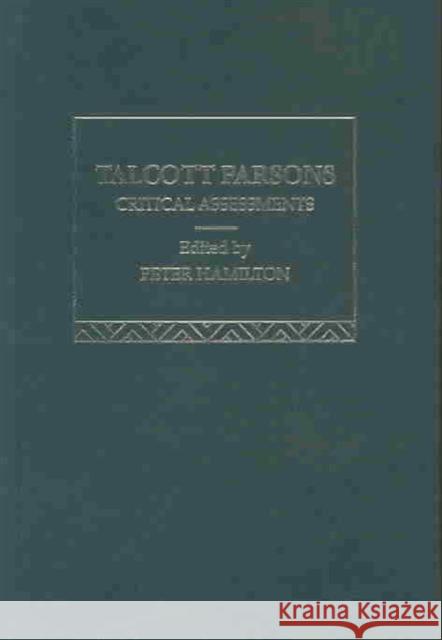 Talcott Parsons : Critical Assessments Peter Hamilton Peter Hamilton 9780415037648 Routledge
