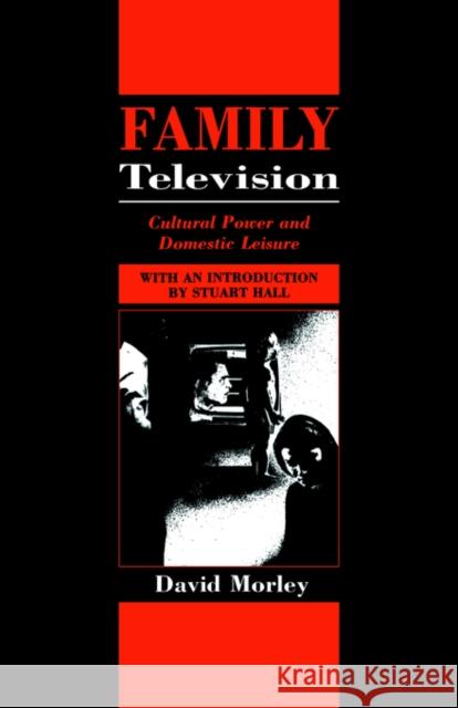 Family Television: Cultural Power and Domestic Leisure Morley, David 9780415039703
