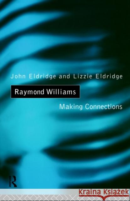 Raymond Williams: Making Connections Eldridge, Elizabeth 9780415040884 Routledge