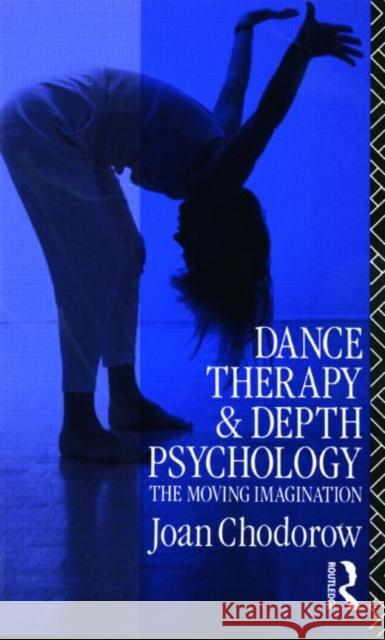 Dance Therapy and Depth Psychology: The Moving Imagination Chodorow, Joan 9780415041133 Routledge