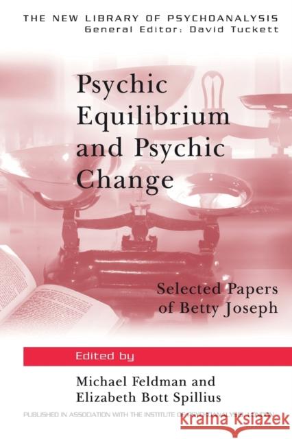 Psychic Equilibrium and Psychic Change: Selected Papers of Betty Joseph Feldman, Michael 9780415041171 Routledge