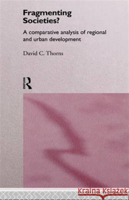 Fragmenting Societies?: A Comparative Analysis of Regional and Urban Development Thorns, David C. 9780415041355 Routledge