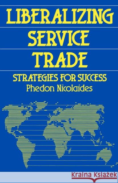 Liberalizing Service Trade: Strategies for Success Nicolaides, Phedon 9780415042161