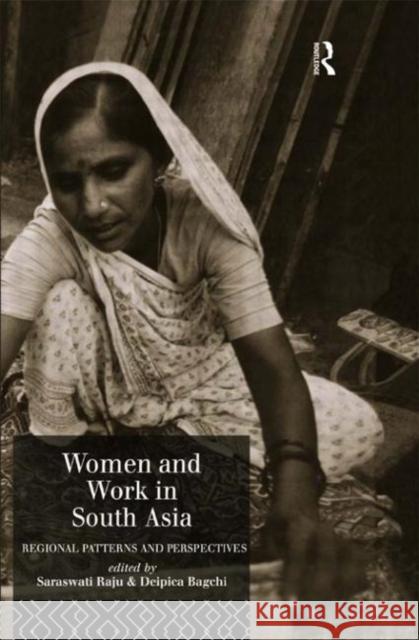 Women and Work in South Asia : Regional Patterns and Perspectives Decipica Bagchi Deipica Bagchi Saraswati Raju 9780415042499