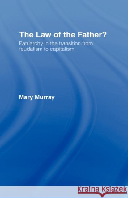 The Law of the Father?: Patriarchy in the transition from feudalism to capitalism Murray, Mary 9780415042567