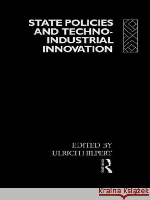 State Policies and Techno-Industrial Innovation Ulrich Hilpert Ulrich Hilpert 9780415042680 Routledge