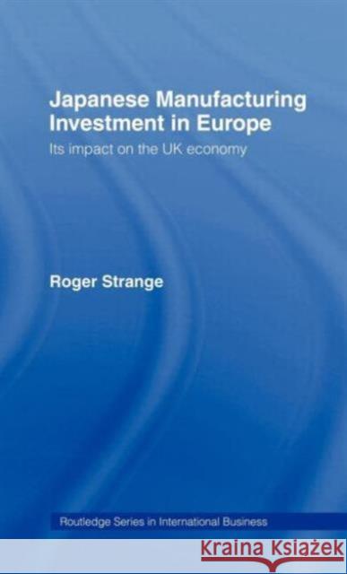 Japanese Manufacturing Investment in Europe: Its Impact on the UK Economy Strange, Roger 9780415043373 Routledge