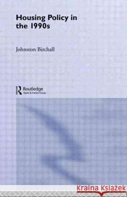 Housing Policy in the 1990s J. Birchall Johnston Birchall 9780415043588 Routledge