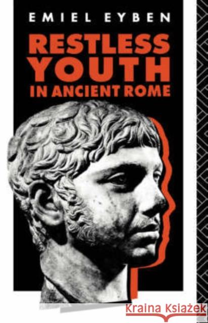 Restless Youth in Ancient Rome Emiel Eyben Eyben Emiel 9780415043663 Routledge