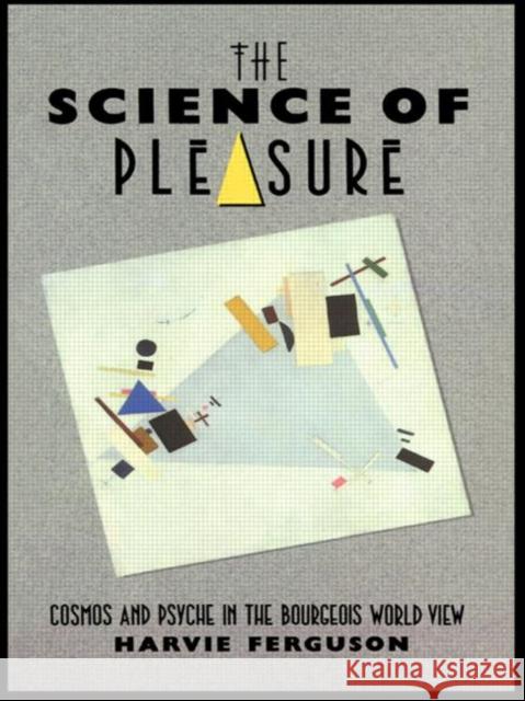 The Science of Pleasure: Cosmos and Psyche in the Bourgeois World Ferguson, Harvie 9780415044585 Routledge Chapman & Hall