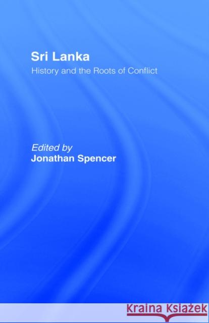 Sri Lanka: History and the Roots of Conflict Spencer, Jonathan 9780415044615