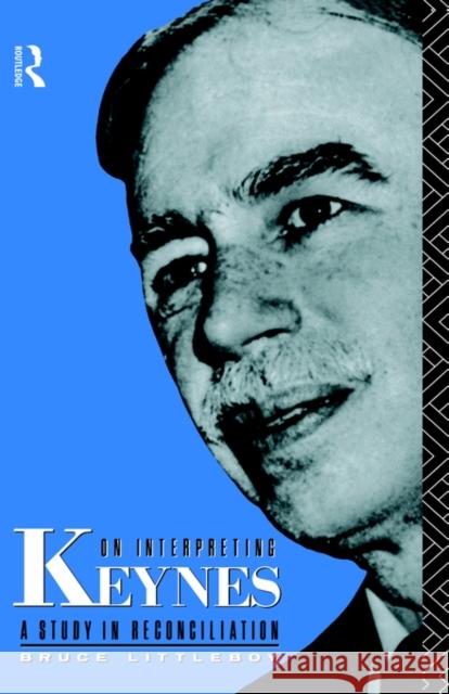 On Interpreting Keynes: A Study in Reconciliation Littleboy, Bruce 9780415044752 Routledge