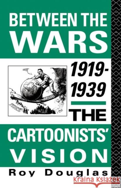 Between the Wars 1919-1939 : The Cartoonists' Vision Roy Douglas 9780415044974 Routledge