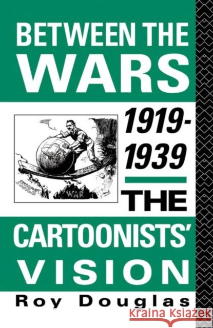 Between the Wars 1919-1939 : The Cartoonists' Vision Roy Douglas 9780415044974 Routledge