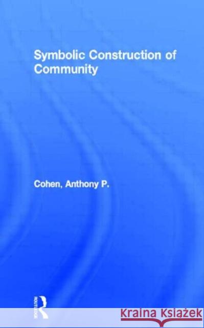 Symbolic Construction of Community Anthony P. Cohen P. Cohe 9780415046169 Routledge