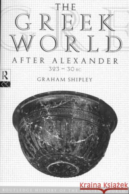 The Greek World After Alexander 323-30 BC: 323 - 30 BC Shipley, Graham 9780415046183 Routledge