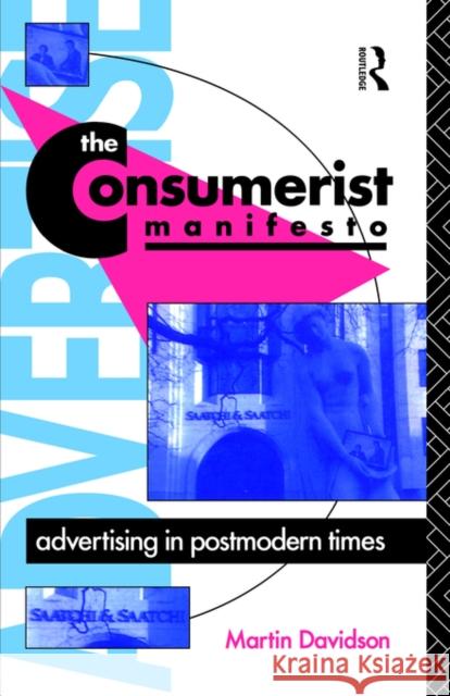 The Consumerist Manifesto: Advertising in Postmodern Times Davidson, Martin P. 9780415046206 Routledge