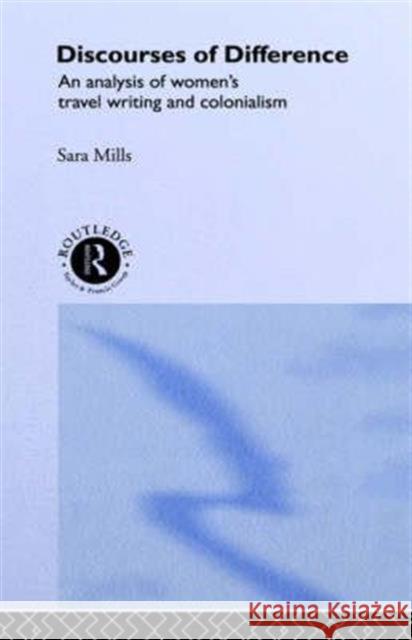 Discourses of Difference: An Analysis of Women's Travel Writing and Colonialism Mills, Sara 9780415046299 Routledge