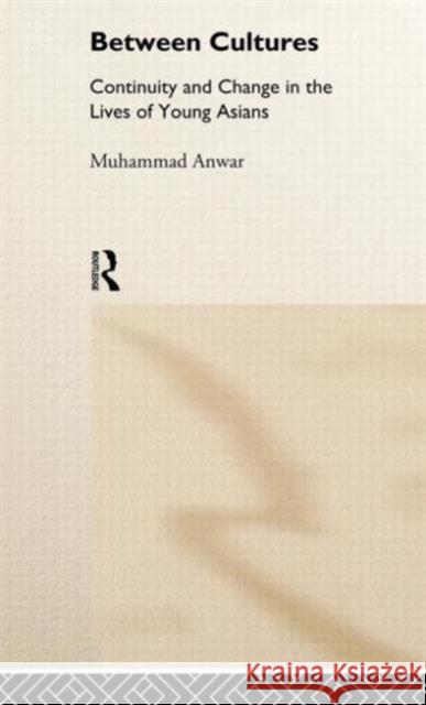 Between Cultures: Continuity and Change in the Lives of Young Asians Anwar, Muhammad 9780415046473