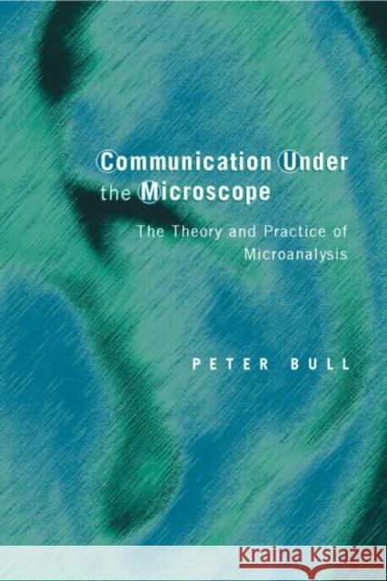 Communication Under the Microscope : The Theory and Practice of Microanalysis  Bull 9780415046886 0