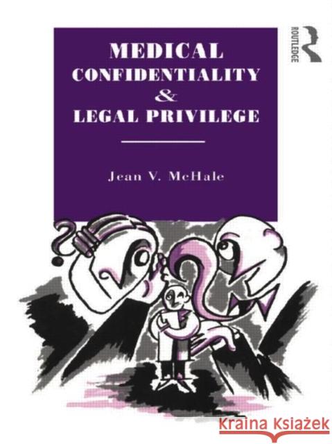 Medical Confidentiality and Legal Privilege Jean V. McHale V. McHal 9780415046954
