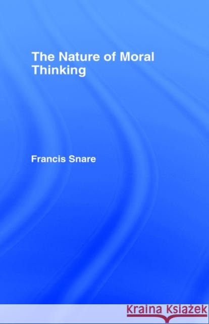 The Nature of Moral Thinking Francis Snare Snare Francis 9780415047081 Routledge