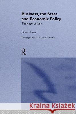Business, the State and Economic Policy: The Case of Italy Grant Amyot 9780415047227