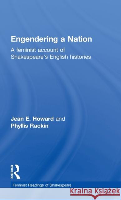 Engendering a Nation: A Feminist Account of Shakespeare's English Histories Howard, Jean E. 9780415047487