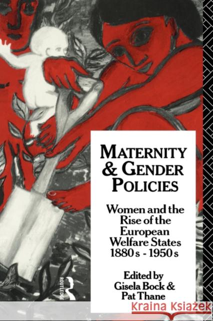 Maternity and Gender Policies: Women and the Rise of the European Welfare States, 18802-1950s Bock, Gisela 9780415047746