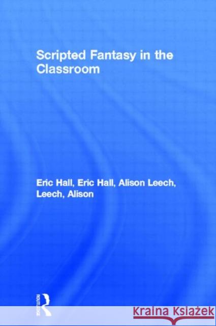 Scripted Fantasy in the Classroom Eric Hall Carol Hall 9780415048125 TAYLOR & FRANCIS LTD