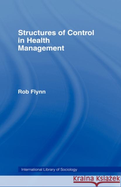 Structures of Control in Health Management Rob Flynn 9780415048552 Routledge