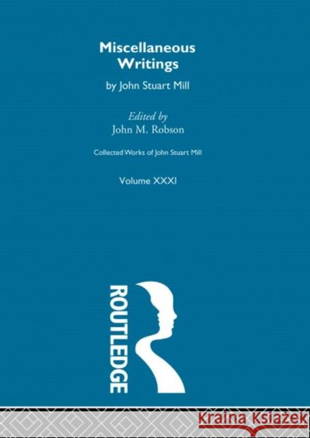Collected Works of John Stuart Mill: XXXI. Miscellaneous Writings Robson, John M. 9780415048798