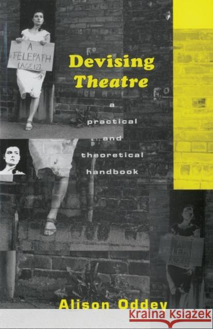 Devising Theatre: A Practical and Theoretical Handbook Oddey, Alison 9780415049009 Taylor & Francis Ltd