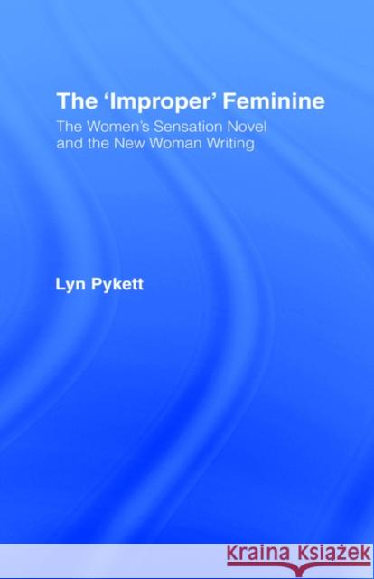 The 'Improper' Feminine: The Women's Sensation Novel and the New Woman Writing Pykett, Lyn 9780415049283 Routledge