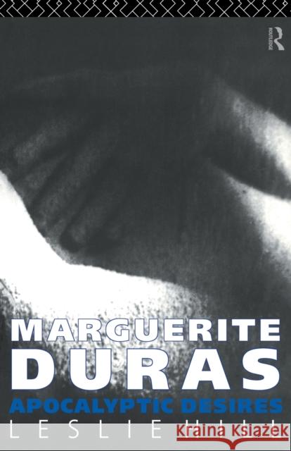 Marguerite Duras : Apocalyptic Desires Leslie Hill 9780415050487 Routledge