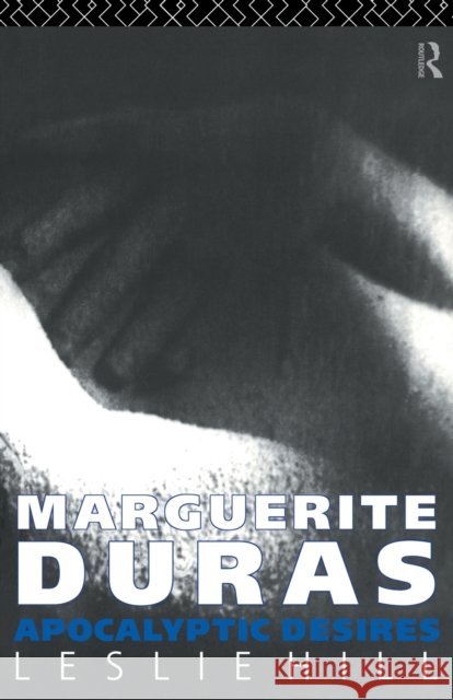 Marguerite Duras : Apocalyptic Desires Leslie Hill 9780415050487