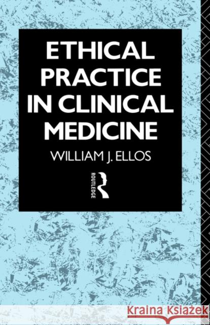 Ethical Practice in Clinical Medicine William J. Ellos S. J. Ello W. Ello 9780415050708 Routledge