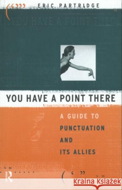 You Have a Point There: A Guide to Punctuation and Its Allies Partridge, Eric 9780415050753