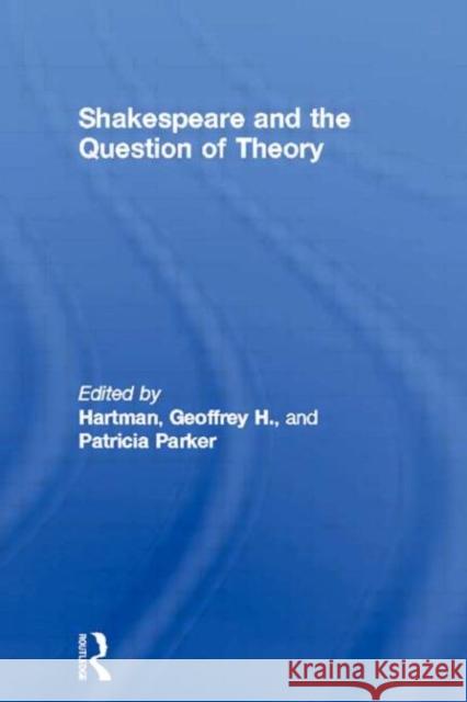 Shakespeare and the Question of Theory William Shakespeare Patricia A. Parker Geoffrey Hartman 9780415051132 Routledge