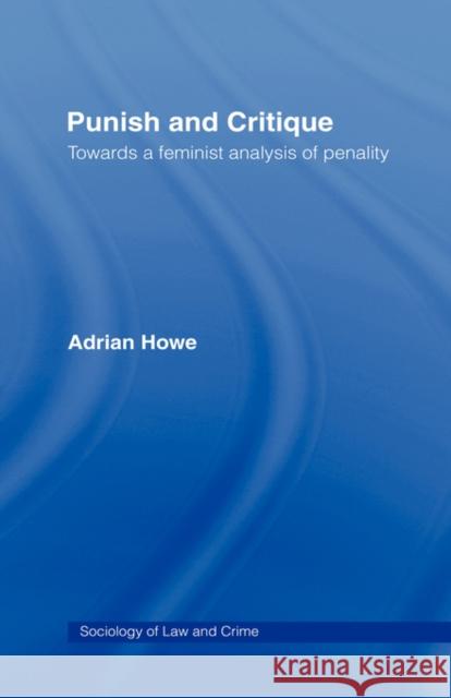 Punish and Critique: Towards a Feminist Analysis of Penality Howe, Adrian 9780415051903 Routledge