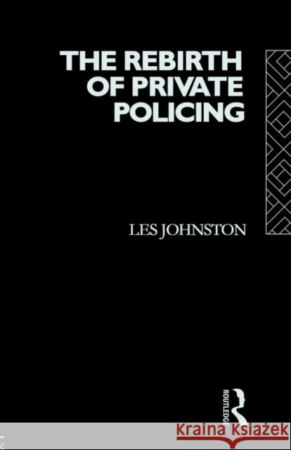 The Rebirth of Private Policing Les Johnston 9780415051934 Routledge