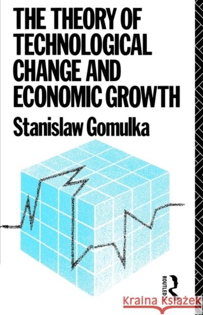 The Theory of Technological Change and Economic Growth Stanislaw Gomulka S. Gomulka Stan Gomulk 9780415052382 Routledge