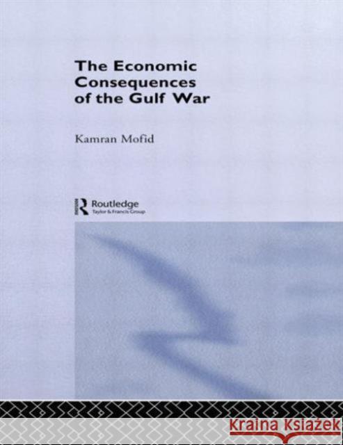 The Economic Consequences of the Gulf War Kamran, PhD Mofid Mofid Kamran 9780415052955 Routledge