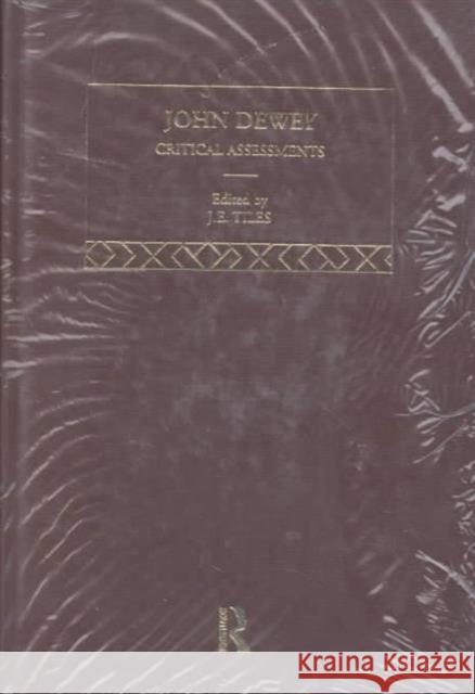 John Dewey : Critical Assessments Jim Tiles J. E. Tiles 9780415053167 Routledge