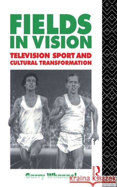 Fields in Vision : Television Sport and Cultural Transformation Garry Whannel Garry Whannel  9780415053822