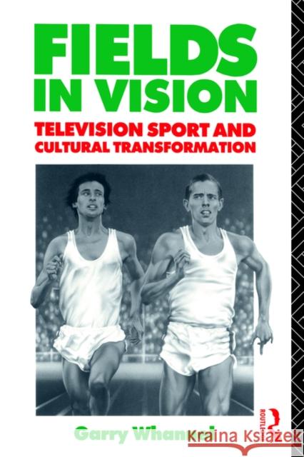 Fields in Vision: Television Sport and Cultural Transformation Whannel, Garry 9780415053839 Routledge