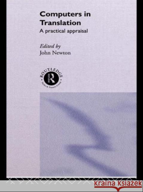Computers in Translation: A Practical Appraisal Newton, John 9780415054324 Routledge