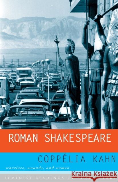 Roman Shakespeare: Warriors, Wounds and Women Kahn, Coppélia 9780415054515 Routledge